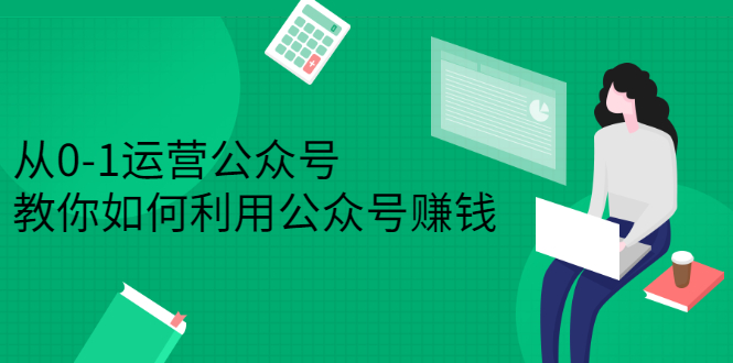 从0-1运营公众号，零基础小白也能上手，系统性了解公众号运营-创盟网