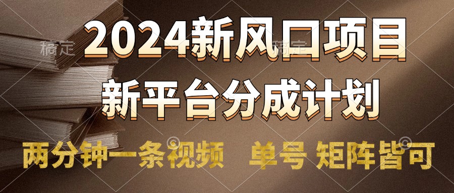 2024风口项目，新平台分成计划，两分钟一条视频，单号轻松上手月入9000+-创盟网