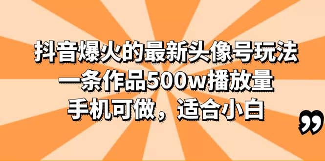 抖音爆火的最新头像号玩法，一条作品500w播放量，手机可做，适合小白-创盟网