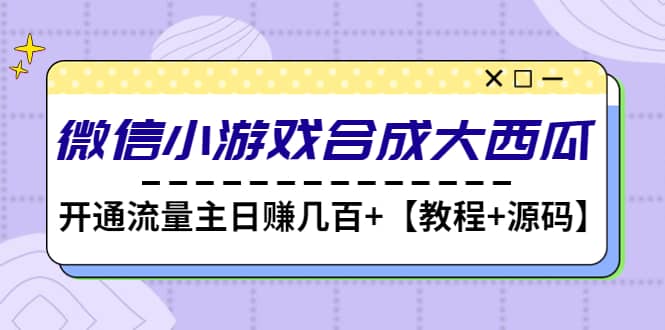 微信小游戏合成大西瓜【教程+源码】-创盟网