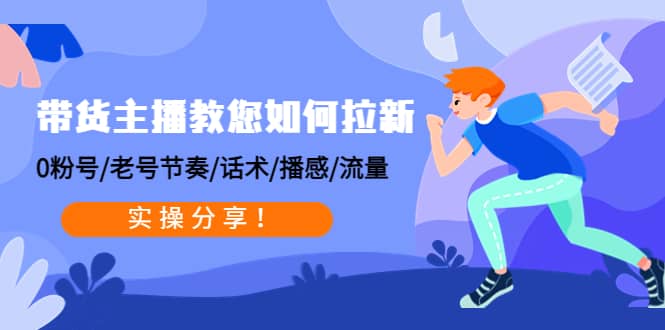 带货主播教您如何拉新：0粉号/老号节奏/话术/播感/流量，实操分享-创盟网