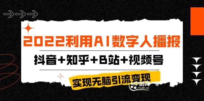 2022利用AI数字人播报，抖音+知乎+B站+视频号，实现无脑引流变现！-创盟网