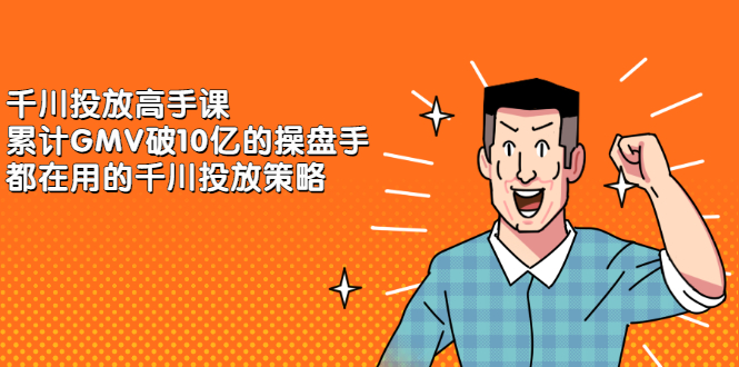 千川投放高手课，累计GMV破10亿的操盘手都在用的千川投放策略-创盟网