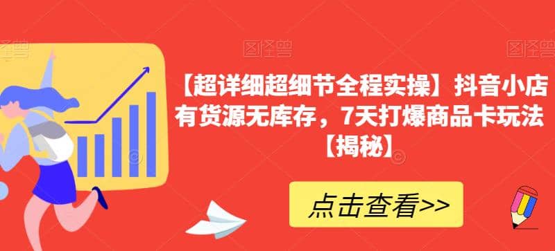 【超详细超细节全程实操】抖音小店有货源无库存，7天打爆商品卡玩法【揭秘】-创盟网
