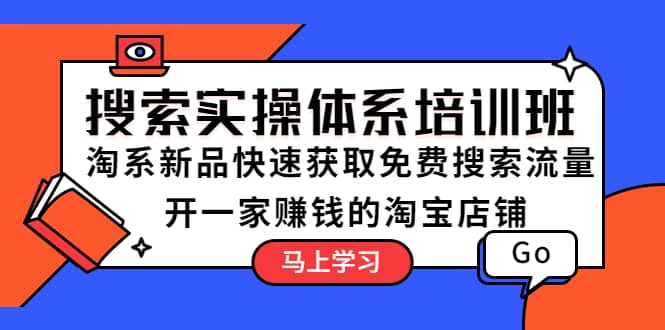 搜索实操体系培训班：淘系新品快速获取免费搜索流量 开一家赚钱的淘宝店铺-创盟网