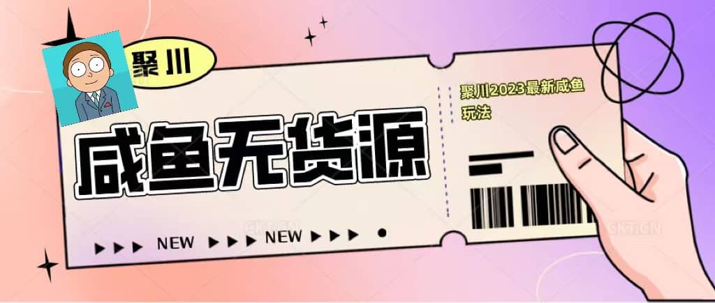 聚川2023闲鱼无货源最新经典玩法：基础认知+爆款闲鱼选品+快速找到货源-创盟网