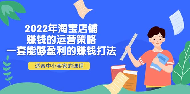 2022年淘宝店铺赚钱的运营策略：一套能够盈利的赚钱打法，适合中小卖家-创盟网