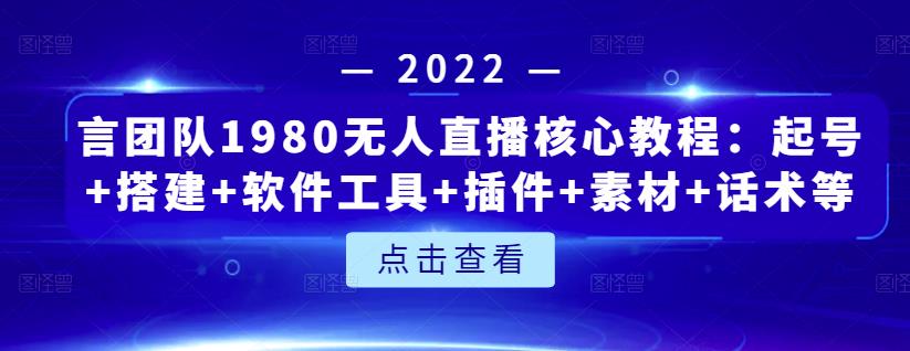 言团队1980无人直播核心教程：起号+搭建+软件工具+插件+素材+话术等等-创盟网