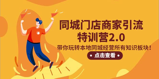 同城门店商家引流特训营2.0，带你玩转本地同城经营所有知识板块-创盟网