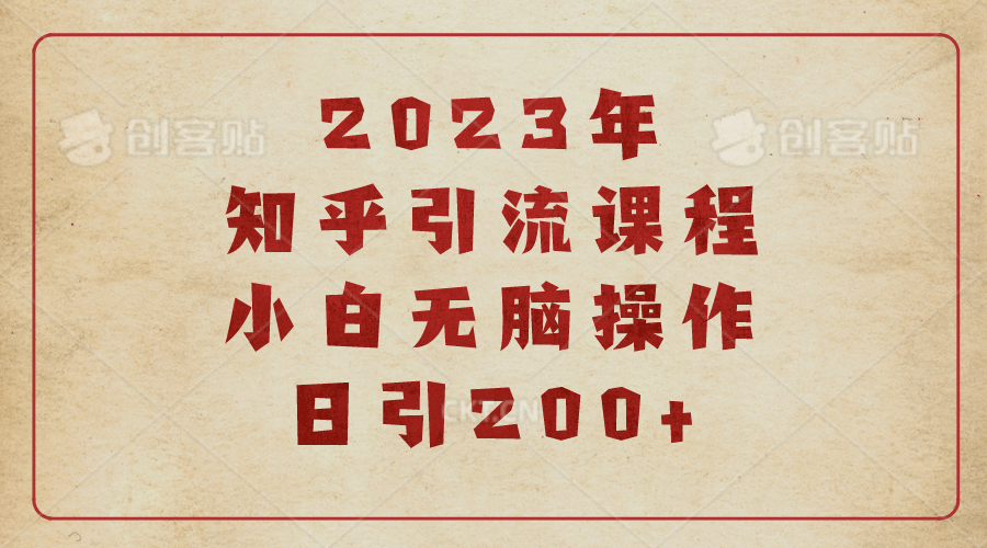 2023知乎引流课程，小白无脑操作日引200+-创盟网