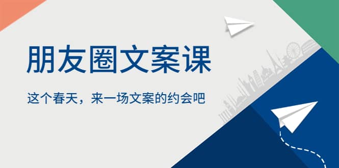 朋友圈文案课，这个春天，来一场文案的约会吧-创盟网