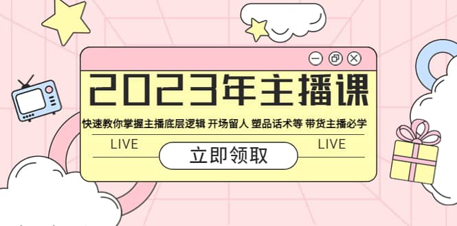 2023年主播课 快速教你掌握主播底层逻辑 开场留人 塑品话术等 带货主播必学-创盟网