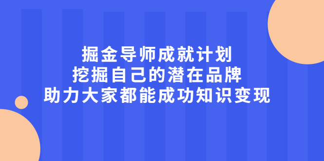 掘金导师成就计划，挖掘自己的潜在品牌，助力大家都能成功知识变现-创盟网