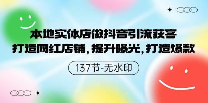 本地实体店做抖音引流获客，打造网红店铺，提升曝光，打造爆款-137节无水印-创盟网