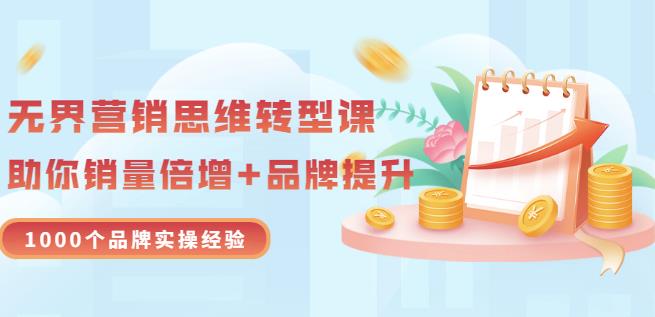 无界营销思维转型课：1000个品牌实操经验，助你销量倍增（20节视频）-创盟网