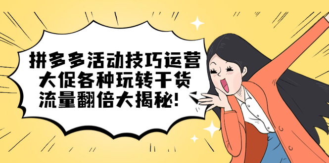 拼多多活动技巧运营：大促各种玩转干货，流量翻倍大揭秘-创盟网