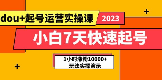 小白7天快速起号：dou+起号运营实操课，实战1小时涨粉10000+玩法演示-创盟网