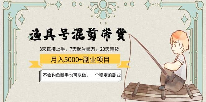 渔具号混剪带货项目：新手也可以做，一个稳定的副业-创盟网