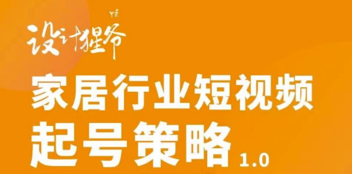 家居行业短视频起号策略，家居行业非主流短视频策略课价值4980元-创盟网