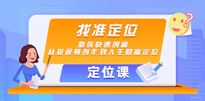 【定位课】找准定位，助你快速创富，从短视频创作到人生财富定位-创盟网