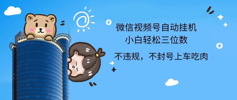 2024最新微信视频号挂机小白轻松日入三位数-创盟网