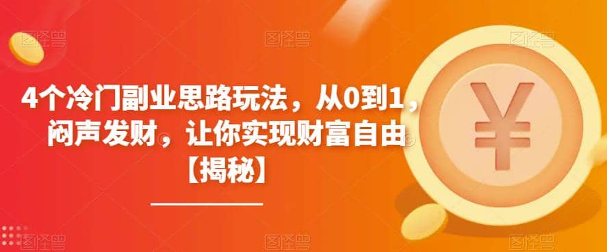 4个冷门副业思路玩法，从0到1，闷声发财，让你实现财富自由【揭秘】-创盟网