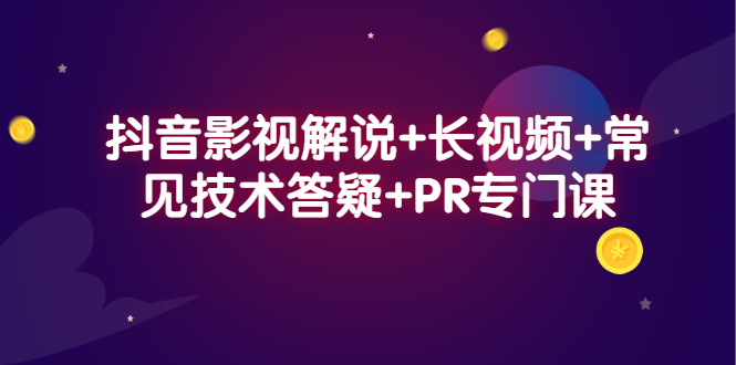 抖音影视解说+长视频+常见技术答疑+PR专门课-创盟网