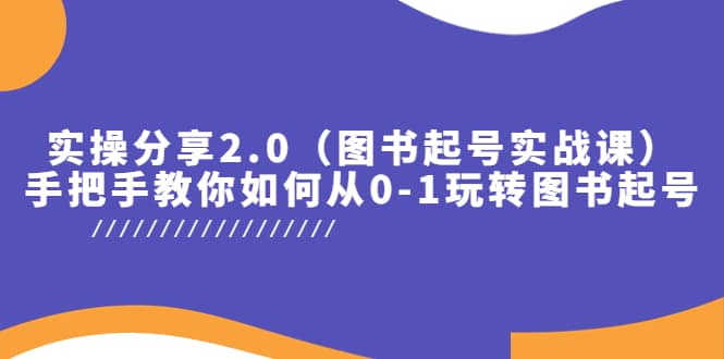 实操分享2.0（图书起号实战课），手把手教你如何从0-1玩转图书起号-创盟网