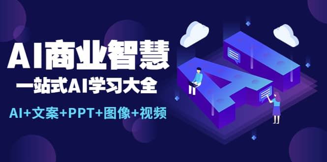 AI商业智慧：一站式AI学习大全【AI+文案+PPT+图像+视频】-创盟网