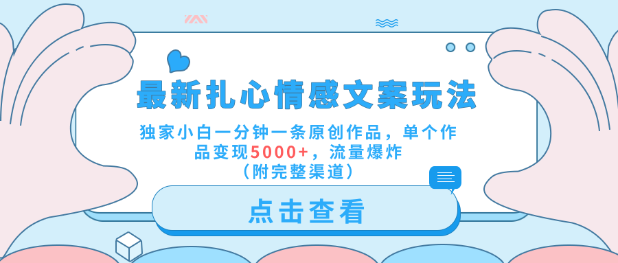 最新扎心情感文案玩法，独家小白一分钟一条原创作品，单个作品变现5000+，流量爆炸（附完整渠道）-创盟网