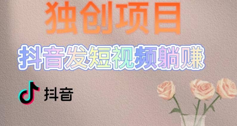 独创躺赚模式，短视频变现，每天发3条视频，被动收入，新号60+后期无上限-创盟网