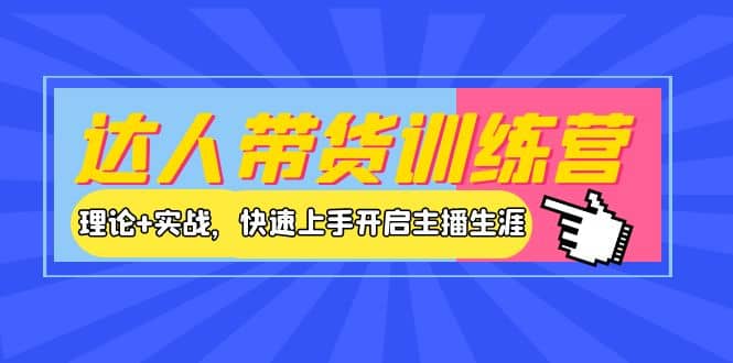 达人带货训练营，理论+实战，快速上手开启主播生涯！-创盟网