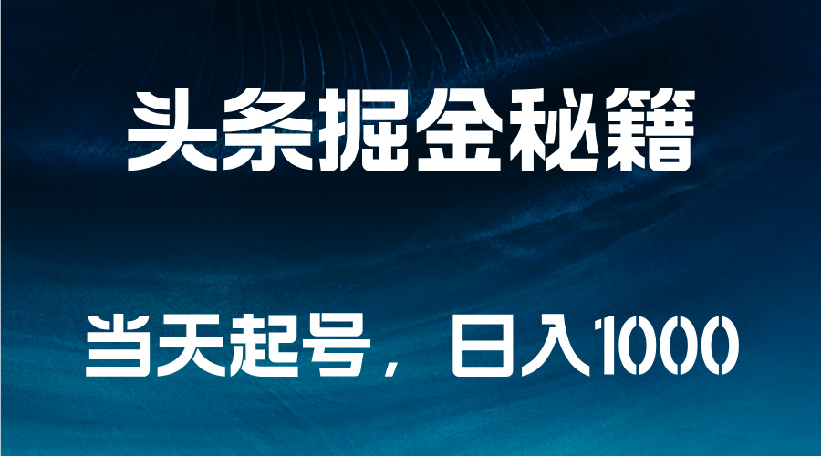 头条掘金秘籍，当天起号，日入1000+-创盟网