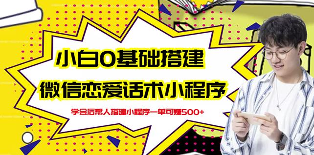 新手0基础搭建微信恋爱话术小程序，一单赚几百【视频教程+小程序源码】-创盟网