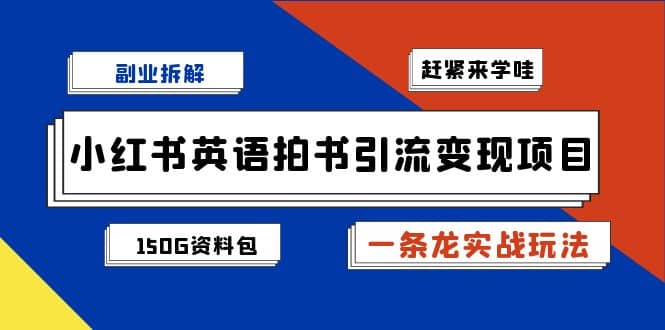 副业拆解：小红书英语拍书引流变现项目【一条龙实战玩法+150G资料包】-创盟网