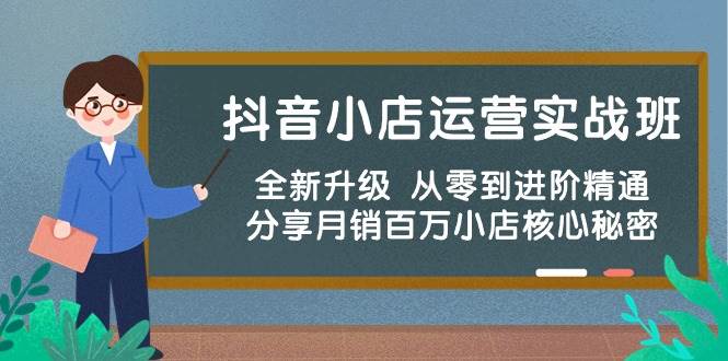 抖音小店运营实战班，全新升级 从零到进阶精通 分享月销百万小店核心秘密-创盟网