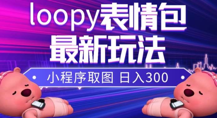 小狸猫loopy表情包小程序取图玩法，最新出的表情包素材-创盟网