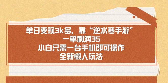 单日变现3k多，靠“逆水寒手游”，一单利润35，小白只需一台手机即可操…-创盟网