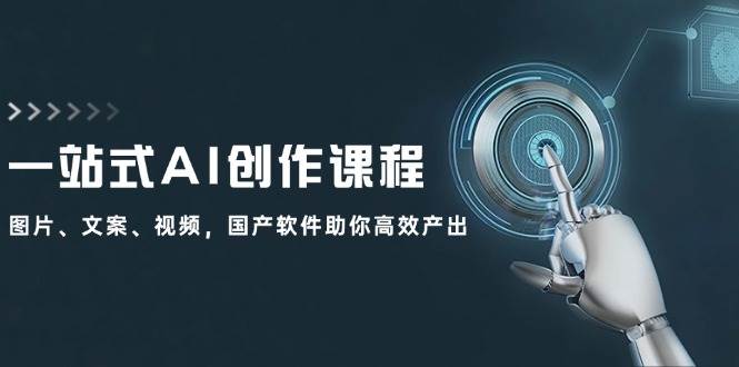 一站式AI创作课程：图片、文案、视频，国产软件助你高效产出-创盟网