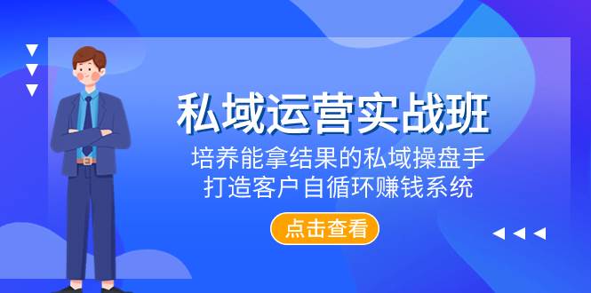 私域运营实战班，培养能拿结果的私域操盘手，打造客户自循环赚钱系统-创盟网