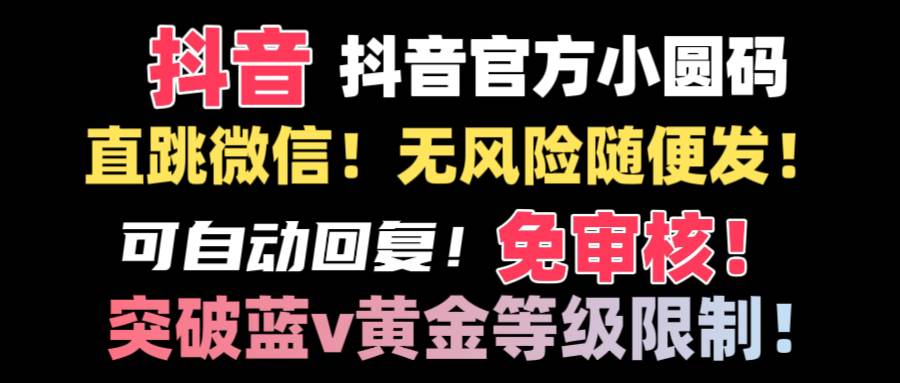 抖音二维码直跳微信技术！站内随便发不违规！！-创盟网