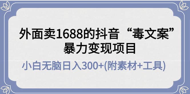 外面卖1688抖音“毒文案”项目-创盟网
