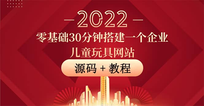 零基础30分钟搭建一个企业儿童玩具网站：助力传统企业开拓线上销售(附源码)-创盟网