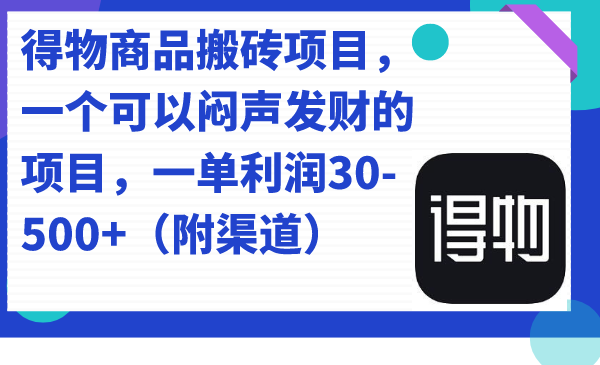 得物商品搬砖项目，一个可以闷声发财的项目，一单利润30-500+（附渠道）-创盟网