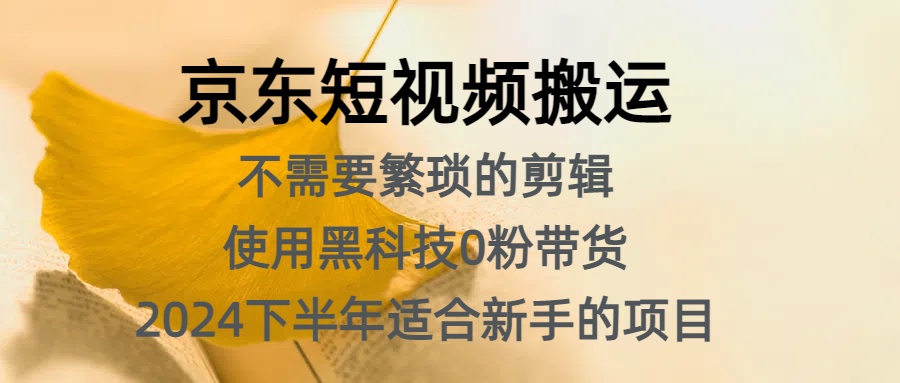 京东短视频搬运，不需要繁琐的剪辑，使用黑科技0粉带货，2024下半年新手适合的项目，抓住机会赶紧冲-创盟网