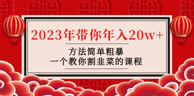 韭菜-联盟· 2023年带你年入20w+方法简单粗暴，一个教你割韭菜的课程-创盟网