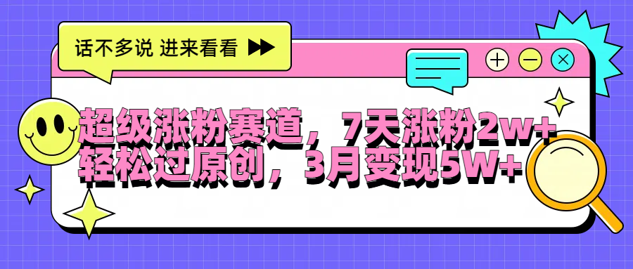 超级涨粉赛道，每天半小时，7天涨粉2W+，轻松过原创，3月变现5W+-创盟网