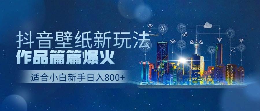 抖音壁纸号新玩法，作品篇篇爆火，日收益500+-创盟网