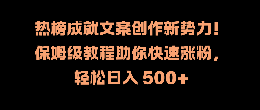 热榜成就文案创作新势力！保姆级教程助你快速涨粉，轻松日入 500+-创盟网