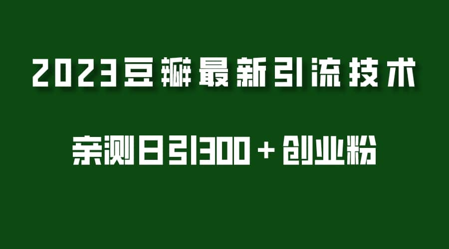 2023豆瓣引流最新玩法，实测日引流创业粉300＋（7节视频课）-创盟网